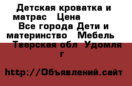 Детская кроватка и матрас › Цена ­ 5 500 - Все города Дети и материнство » Мебель   . Тверская обл.,Удомля г.